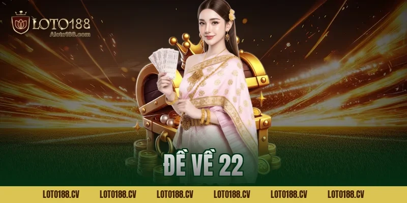 Đề về 22 đánh con gì tại Loto188? Giải mã con số đặc biệt