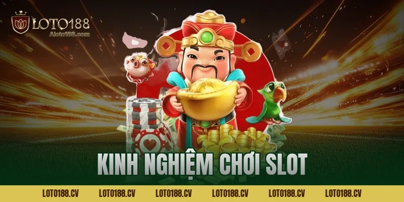 Kinh nghiệm chơi slot Loto188 hiệu quả, tăng tỷ lệ nổ hũ