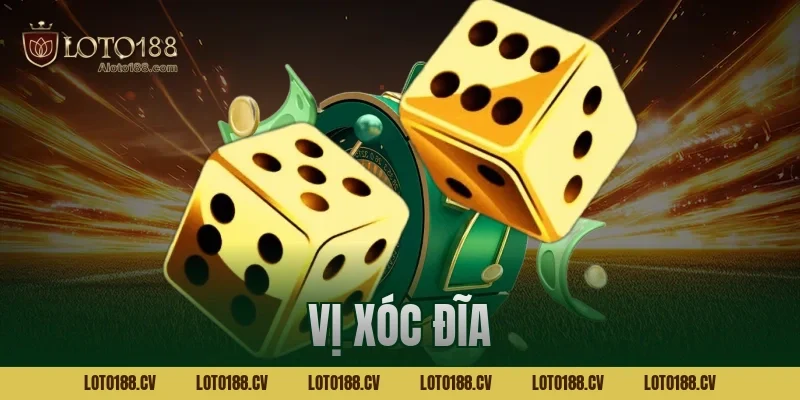Vị xóc đĩa Loto188 là gì? Cách phân biệt và chơi chuẩn xác